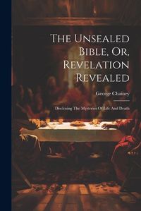 Cover image for The Unsealed Bible, Or, Revelation Revealed