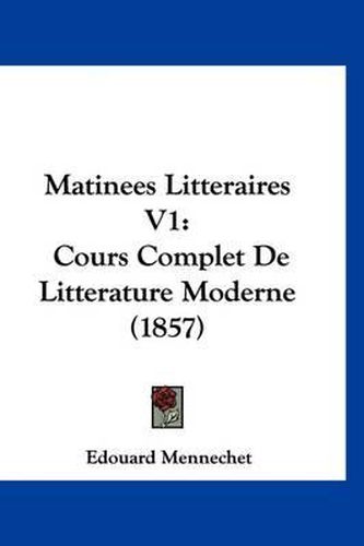 Cover image for Matinees Litteraires V1: Cours Complet de Litterature Moderne (1857)