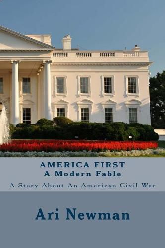 Cover image for AMERICA FIRST A Modern Fable: A Story About An American Civil War