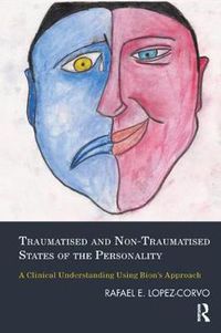 Cover image for Traumatised and Non-Traumatised States of the Personality: A Clinical Understanding Using Bion's Approach