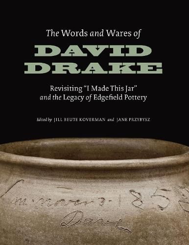 The Words and Wares of David Drake: Revisiting  I Made This Jar  and the Legacy of Edgefield Pottery