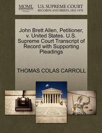 Cover image for John Brett Allen, Petitioner, V. United States. U.S. Supreme Court Transcript of Record with Supporting Pleadings