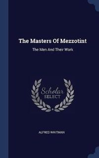 Cover image for The Masters of Mezzotint: The Men and Their Work