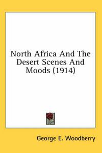Cover image for North Africa and the Desert Scenes and Moods (1914)
