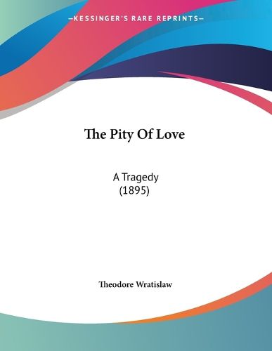 Cover image for The Pity of Love: A Tragedy (1895)