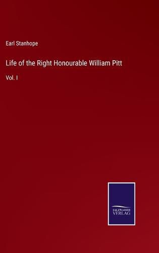 Cover image for Life of the Right Honourable William Pitt: Vol. I