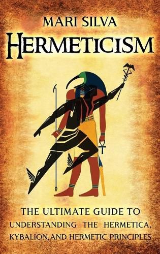 Cover image for Hermeticism: The Ultimate Guide to Understanding the Hermetica, Kybalion, and Hermetic Principles