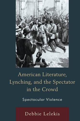 Cover image for American Literature, Lynching, and the Spectator in the Crowd: Spectacular Violence