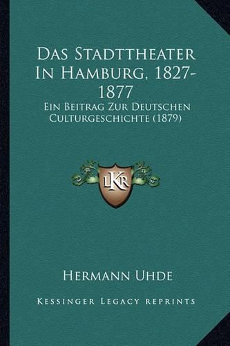 Das Stadttheater in Hamburg, 1827-1877: Ein Beitrag Zur Deutschen Culturgeschichte (1879)