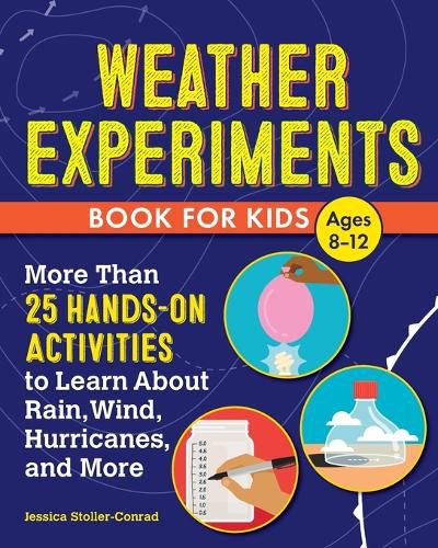 Cover image for Weather Experiments Book for Kids: More Than 25 Hands-On Activities to Learn about Rain, Wind, Hurricanes, and More