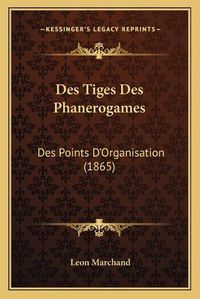 Cover image for Des Tiges Des Phanerogames: Des Points D'Organisation (1865)