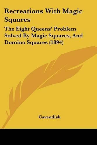 Cover image for Recreations with Magic Squares: The Eight Queens' Problem Solved by Magic Squares, and Domino Squares (1894)