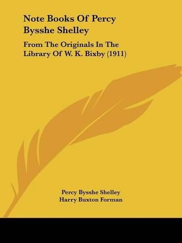 Note Books of Percy Bysshe Shelley: From the Originals in the Library of W. K. Bixby (1911)