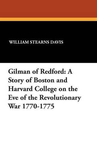 Cover image for Gilman of Redford: A Story of Boston and Harvard College on the Eve of the Revolutionary War 1770-1775