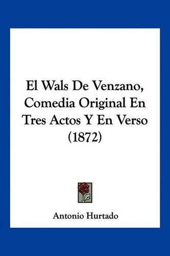 Cover image for El Wals de Venzano, Comedia Original En Tres Actos y En Verso (1872)