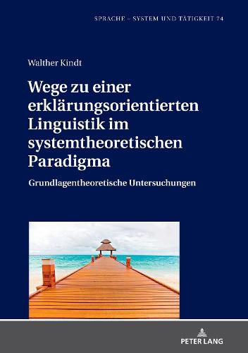 Cover image for Wege Zu Einer Erklaerungsorientierten Linguistik Im Systemtheoretischen Paradigma: Grundlagentheoretische Untersuchungen