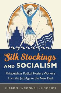 Cover image for Silk Stockings and Socialism: Philadelphia's Radical Hosiery Workers from the Jazz Age to the New Deal