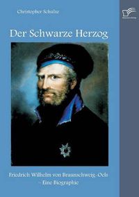 Cover image for Der Schwarze Herzog: Friedrich Wilhelm von Braunschweig-Oels - Eine Biographie