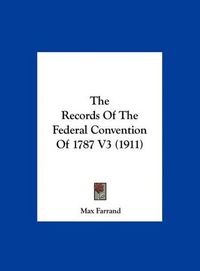 Cover image for The Records of the Federal Convention of 1787 V3 (1911)