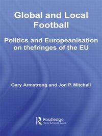 Cover image for Global and Local Football: Politics and Europeanization on the Fringes of the EU