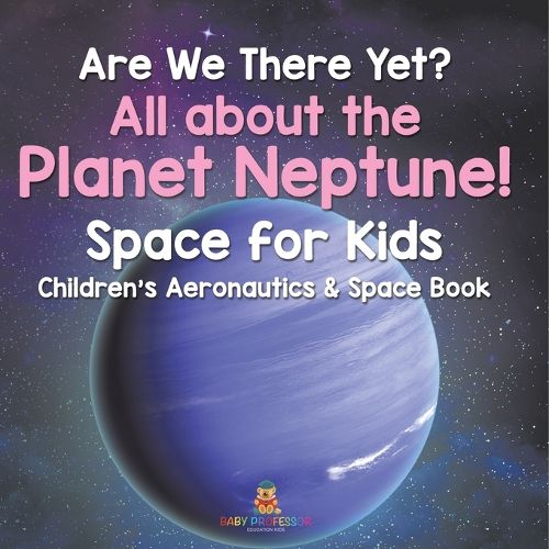 Cover image for Are We There Yet? All About the Planet Neptune! Space for Kids - Children's Aeronautics & Space Book