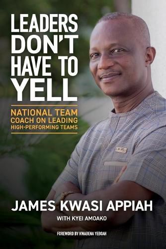 Cover image for Leaders Don't Have to Yell: National Team Coach on Leading High-Performing Teams