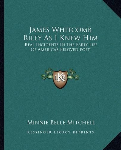 Cover image for James Whitcomb Riley as I Knew Him: Real Incidents in the Early Life of America's Beloved Poet