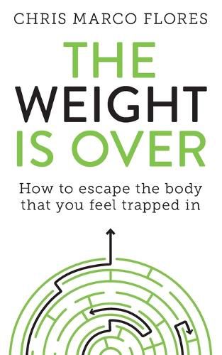 Cover image for The Weight is Over: How to Escape the Body That You Feel Trapped in