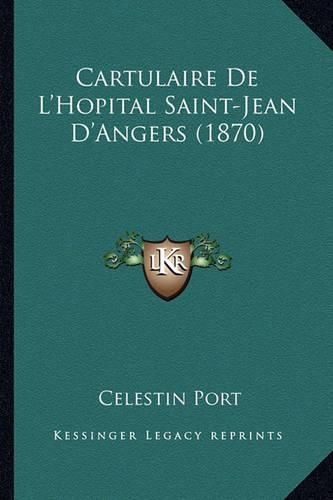 Cartulaire de L'Hopital Saint-Jean D'Angers (1870)