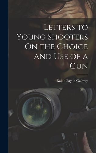 Cover image for Letters to Young Shooters On the Choice and Use of a Gun