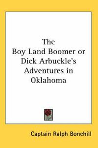 Cover image for The Boy Land Boomer or Dick Arbuckle's Adventures in Oklahoma