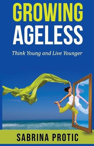 Cover image for Growing Ageless: Think Young and Live Younger