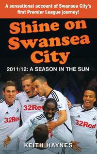 Cover image for Shine On Swansea City: 2011/12 A Season in the Sun