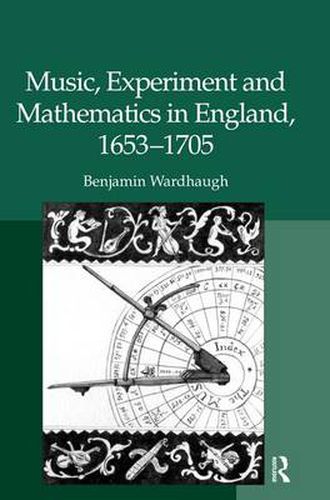 Music, Experiment and Mathematics in England, 1653-1705