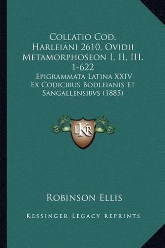 Collatio Cod. Harleiani 2610, Ovidii Metamorphoseon I, II, III. 1-622: Epigrammata Latina XXIV Ex Codicibus Bodleianis Et Sangallensibvs (1885)