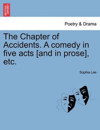 Cover image for The Chapter of Accidents. a Comedy in Five Acts [And in Prose], Etc.