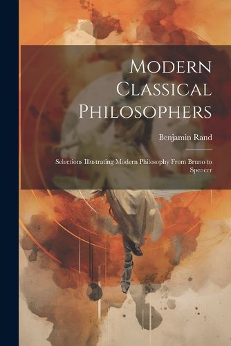 Cover image for Modern Classical Philosophers; Selections Illustrating Modern Philosophy From Bruno to Spencer