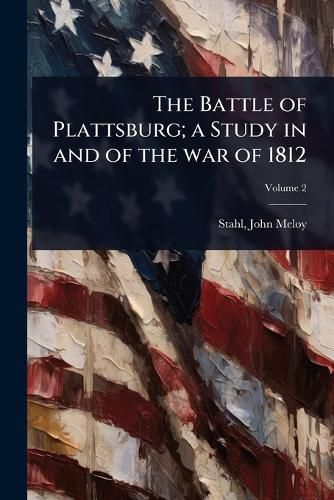 Cover image for The Battle of Plattsburg; a Study in and of the war of 1812