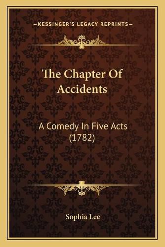 The Chapter of Accidents: A Comedy in Five Acts (1782)