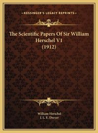 Cover image for The Scientific Papers of Sir William Herschel V1 (1912)