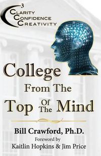 Cover image for College From The Top Of The Mind: The College Student's Guide To Greater Clarity, Confidence, & Creativity