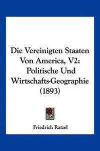 Cover image for Die Vereinigten Staaten Von America, V2: Politische Und Wirtschafts-Geographie (1893)