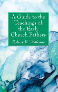 Cover image for A Guide to the Teachings of the Early Church Fathers