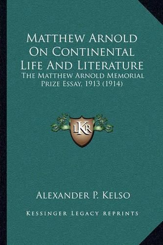 Cover image for Matthew Arnold on Continental Life and Literature: The Matthew Arnold Memorial Prize Essay, 1913 (1914)