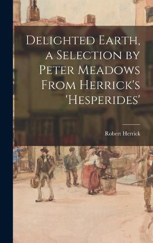 Cover image for Delighted Earth, a Selection by Peter Meadows From Herrick's 'Hesperides