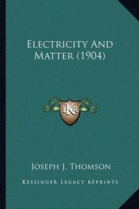 Cover image for Electricity and Matter (1904) Electricity and Matter (1904)