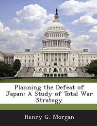 Cover image for Planning the Defeat of Japan