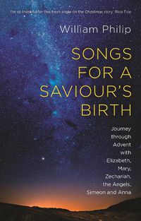 Cover image for Songs for a Saviour's Birth: Journey Through Advent With Elizabeth, Mary, Zechariah, The Angels, Simeon And Anna