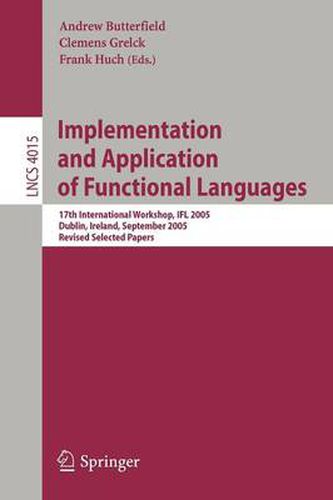 Cover image for Implementation and Application of Functional Languages: 17th International Workshop, IFL 2005, Dublin, Ireland, September 19-21, 2005, Revised Selected Papers