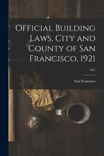 Official Building Laws, City and County of San Francisco, 1921; 1921